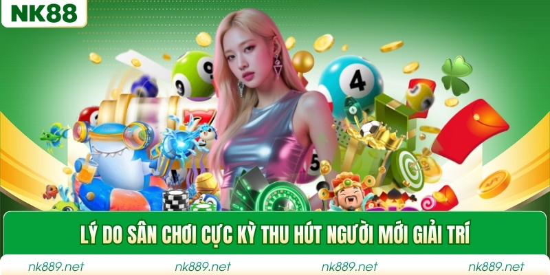 Lý do sân chơi cực kỳ thu hút người mới giải trí
